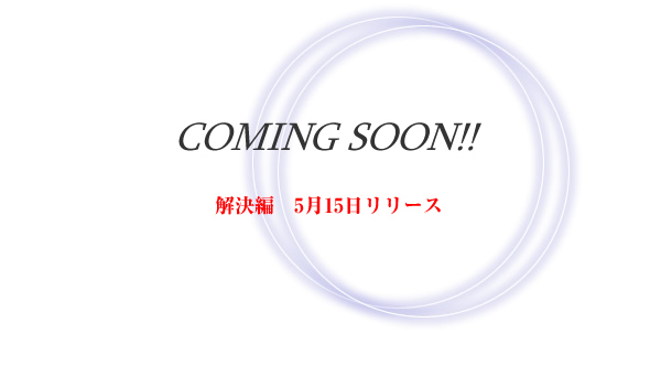 COMING SOON!!　解決編　5月10日リリース